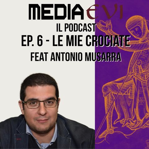Ep. 6 - Le mie crociate feat. Antonio Musarra