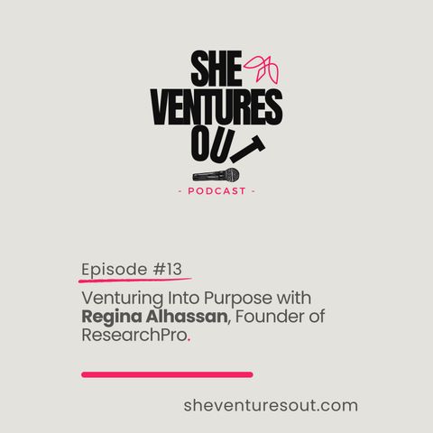 Episode 13: Venturing Into Purpose with Regina Alhassan, Founder of ResearchPro