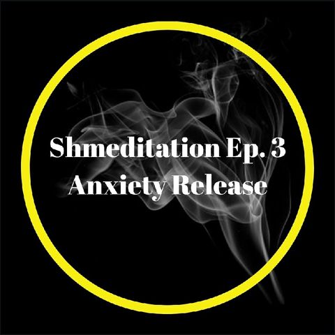 Shmeditation Ep. 3: Anxiety Release