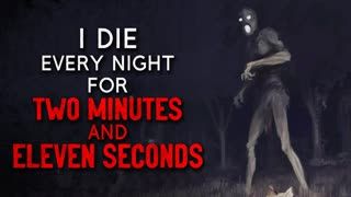 "I die every night for two minutes and eleven seconds" Creepypasta