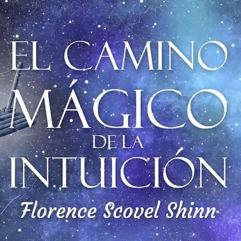 Florence Scovel Shinn - EL CAMINO MÁGICO DE LA INTUICIÓN (Audiolibro Completo)