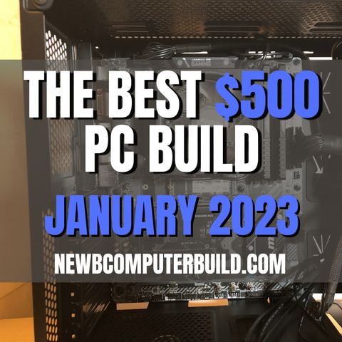 The Best $500 PC Build for Gaming - January 2023