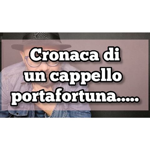 Episodio 1413 - Cronaca di un cappello portafortuna