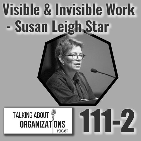 111: Visible & Invisible Work -- Susan Leigh Star (Part 2)