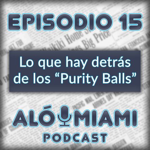 Aló Miami - Ep.15- Lo que hay detrás de los "Purity Balls"