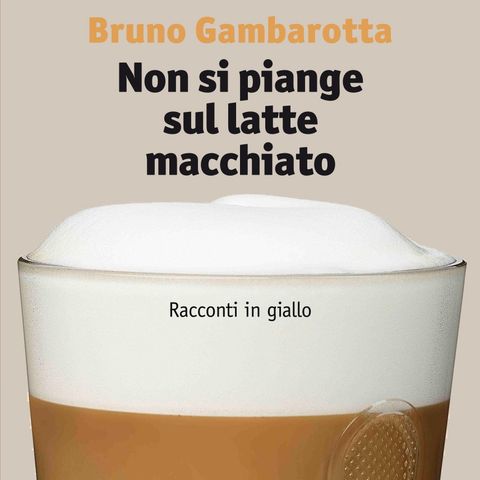 Bruno Gambarotta "Non si piange sul latte macchiato"