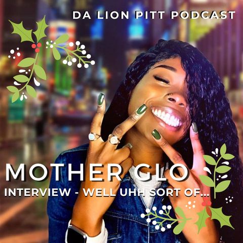 DA LION PITT PODCAST S1 EP 6.2 INTERVIEW WITH MOTHER GLO