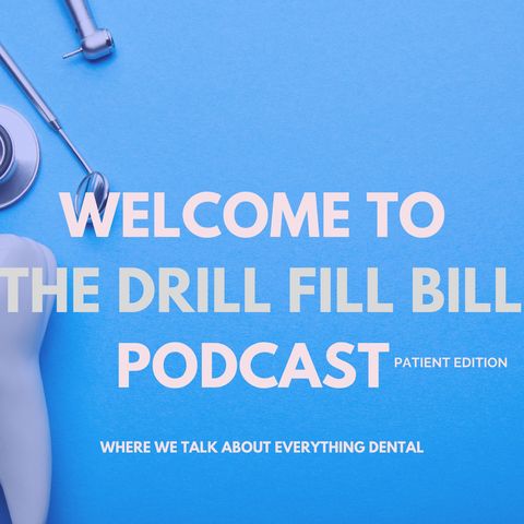 Welcome to the Drill Fill Bill Podcast Patient Edition