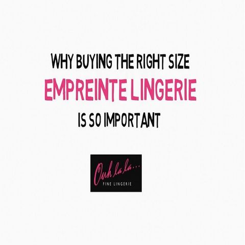 Why Buying The Right Size Empreinte Lingerie Is So Important