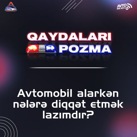 Avtomobil alarkən nələrə diqqət etmək lazımdır?