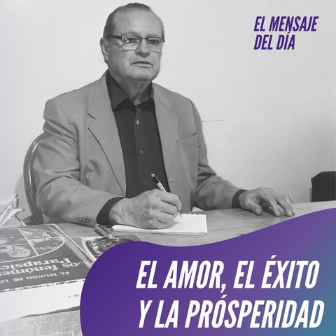 El Amor, el Éxito y la Prosperidad ¿Cómo llegar a ellos?