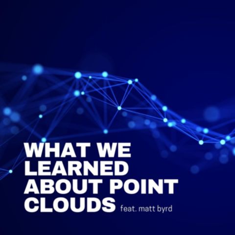 What We Learned About Point Clouds (feat. Matt Byrd)