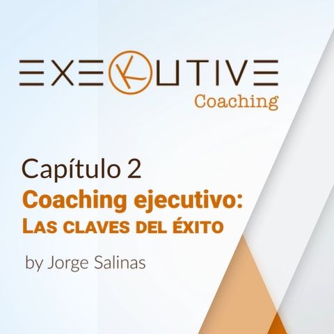 Capítulo 2 |  Coaching ejecutivo: Las claves del éxito