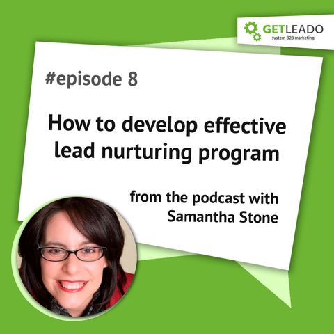 Episode 8. How to develop an effective lead nurturing program with Samantha Stone