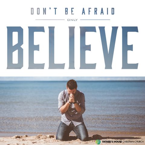 Don't be afraid only BELIEVE