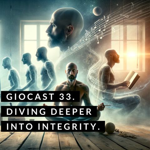 Giocast 33 - Diving deeper into Integrity - Self love, Forgiveness, Sacrifice and Selflessness