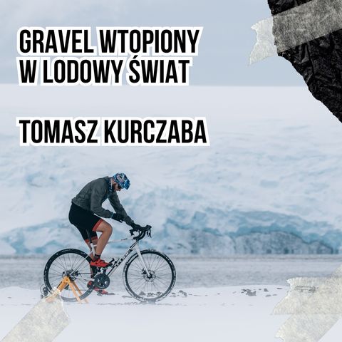#117 Gravel wtopiony w lodowy świat - Tomasz Kurczaba
