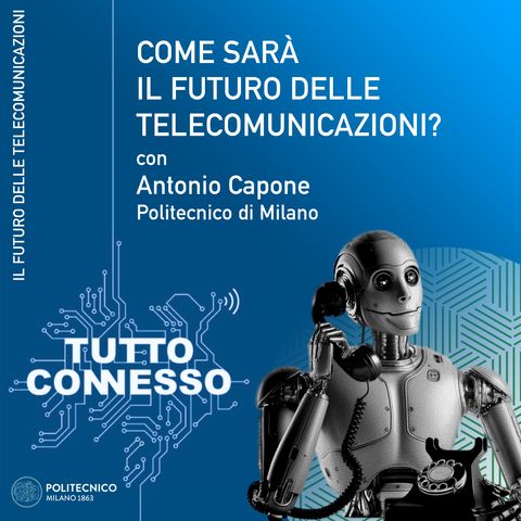 Come sarà il futuro delle telecomunicazioni? Con Antonio Capone