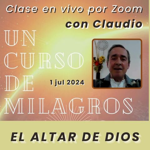 UN CURSO DE MILAGROS - El Altar de Dios - Claudio - 1 jul 2024