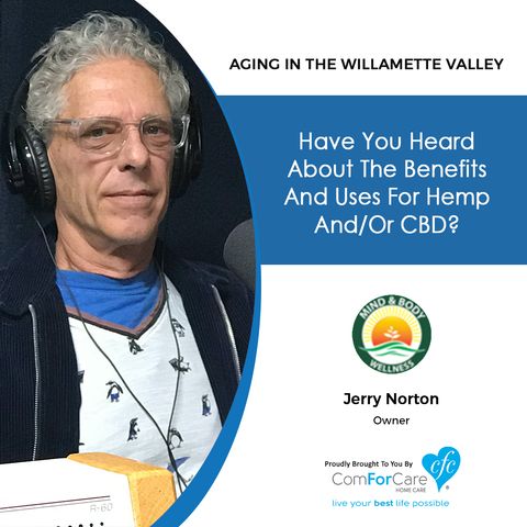 7/16/19: Jerry Norton of Mind & Body Wellness | Have you heard about the benefits and uses of hemp and CBD? | Aging in the Willamette Valley