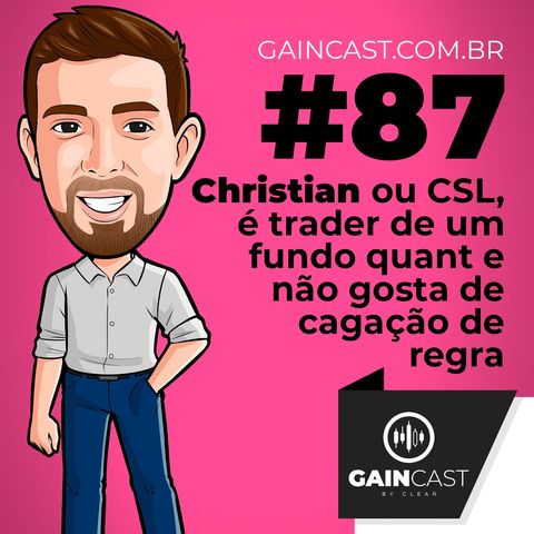 GainCast#87 - Christian ou CSL é trader de um fundo que não gosta de cagação de regra
