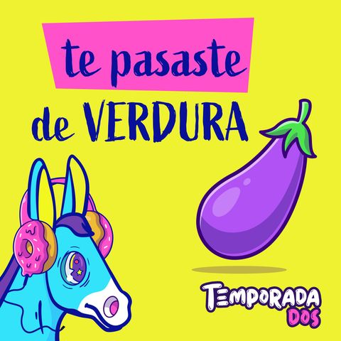 Te pasaste de verdura - T2E4