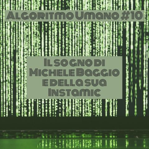 Episodio 10 - Algoritmo Umano: il sogno di Michele Baggio e di Instamic