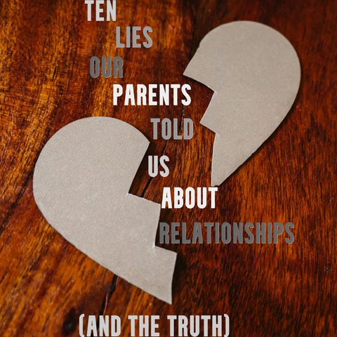 Ten Lies our Parents Told us About Relationships (and the Truth)