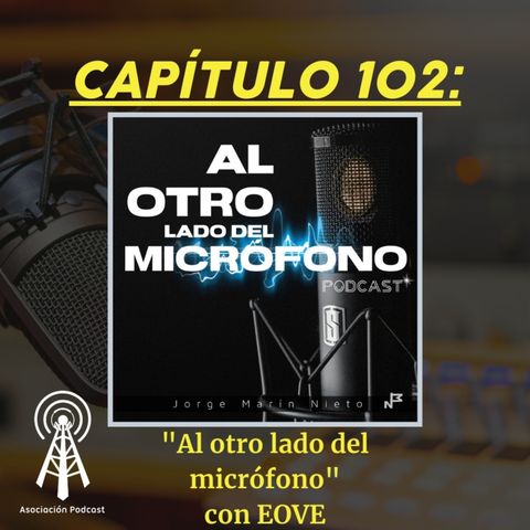 Capitulo 102 "Al otro lado del micrófono" con EOVE