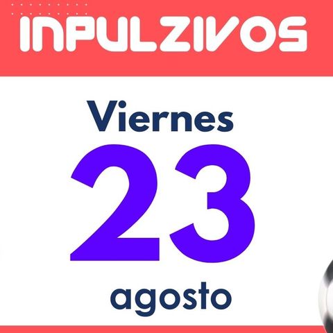 Inpulzivos: Programa viernes 23 de agosto | Pulzo Deportes