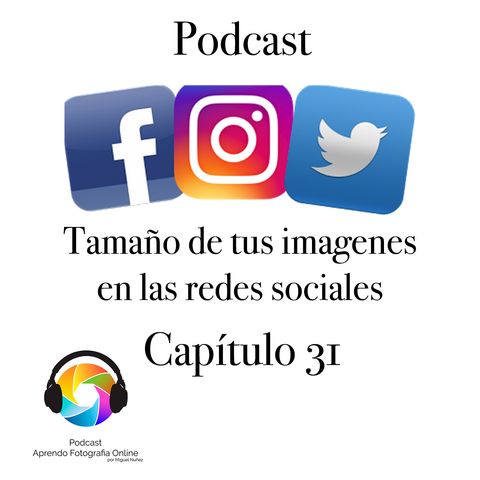 Capítulo 31 Podcast - Tamaños de tus Fotografías en las Redes Sociales