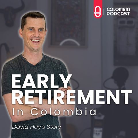 Early Retirement in Colombia: David Hay's Story - Ep 50