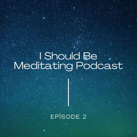 I Should Be Meditating Podcast - Episode 2