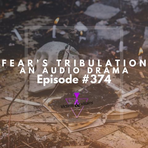 #374 | Fear's Tribulation: An Audio Drama