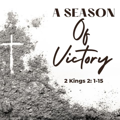 A Season of Victory- 2 Kings 2:1-15
