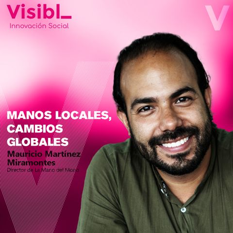 Manos Locales, Cambios Globales I Mauricio Martínez I La Mano del Mono