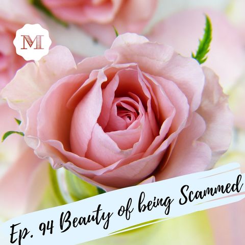 Ep. 94 The Beauty of being Scammed