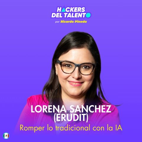 409. Romper lo tradicional con la IA - Lorena Sanchez (Erudit)