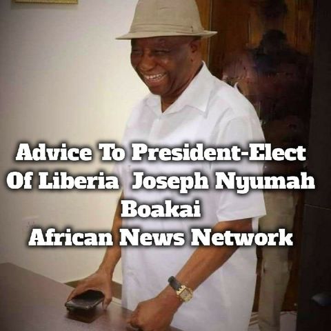 Advise To President-Elect Of Liberia Joseph Nyumah Boakai December 10, 2023