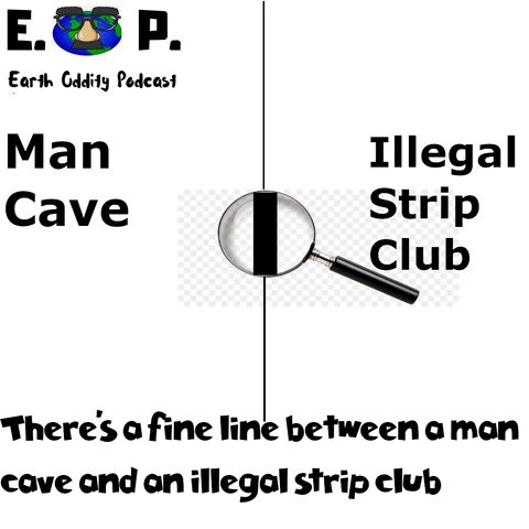 Earth Oddity 55: There's a fine line between a man cave and an illegal strip club