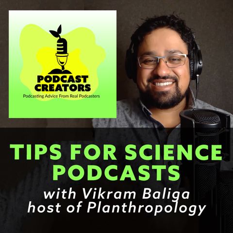 Tips for Science Podcasts with Vikram Baliga host of Planthropology
