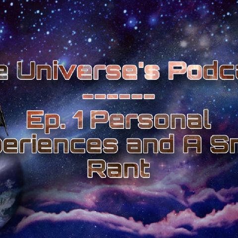 Episode 1 Personal Experiences and A Small Rant - The Universe's Podcast