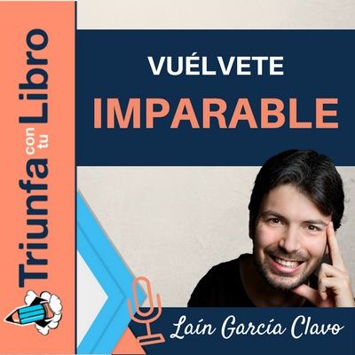 #100: Vuélvete Imparable. Entrevista a Laín García Calvo