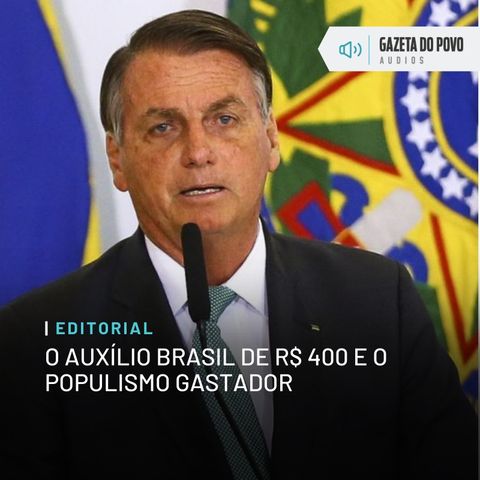 Editorial: O Auxílio Brasil de R$ 400 e o populismo gastador