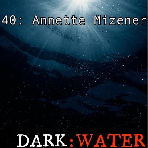 40: Dark Water: Annette Mizener