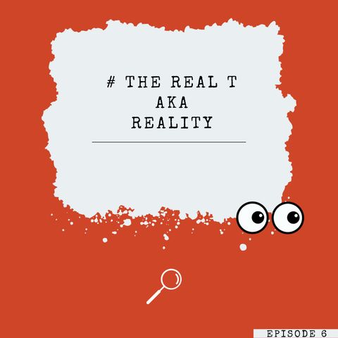 # the real T aka reality | Ep. 6
