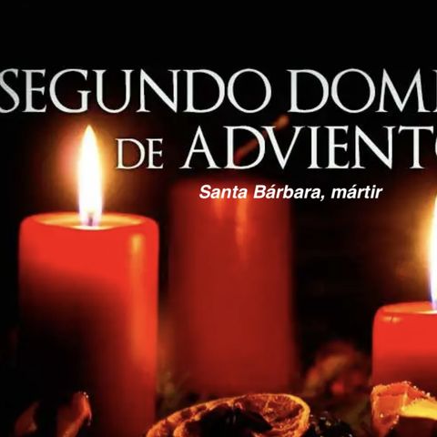 Segundo Domingo de Adviento. Santa Bárbara, mártir