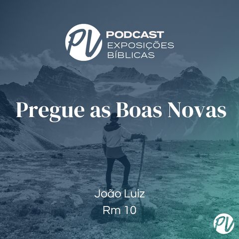 Pregue as Boas Novas (Rm 10) João Luiz