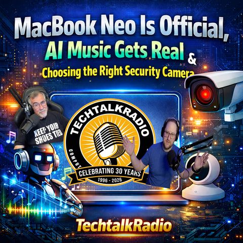 Episode 472 - MacBook Neo Is Official, AI Music Gets Real & Choosing the Right Security Camera | TechtalkRadio