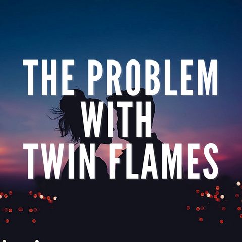 The Problem With Twin Flames